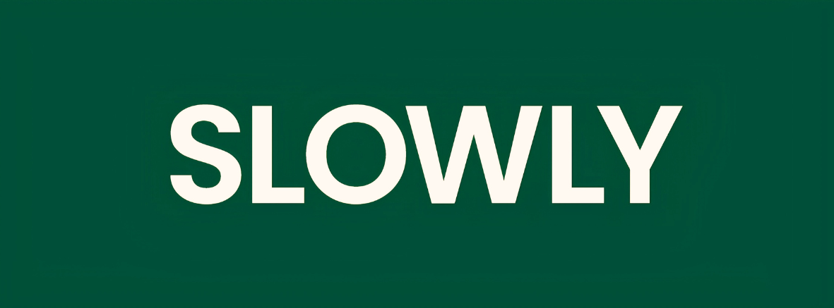 SLOWLY